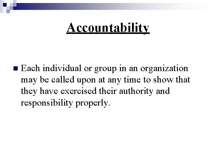 Accountability n Each individual or group in an organization may be called upon at