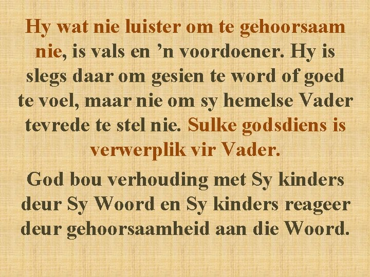 Hy wat nie luister om te gehoorsaam nie, is vals en ’n voordoener. Hy