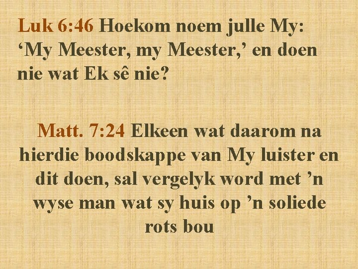 Luk 6: 46 Hoekom noem julle My: ‘My Meester, my Meester, ’ en doen