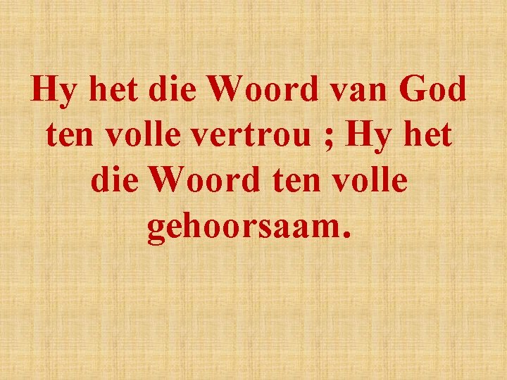 Hy het die Woord van God ten volle vertrou ; Hy het die Woord