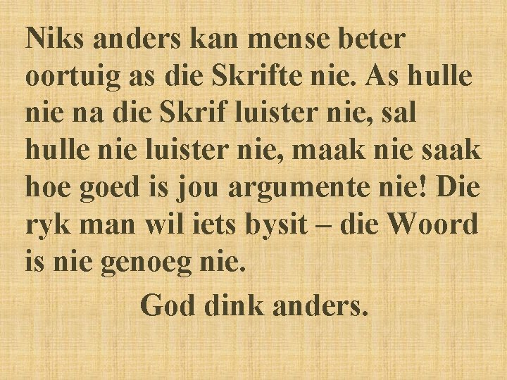 Niks anders kan mense beter oortuig as die Skrifte nie. As hulle nie na