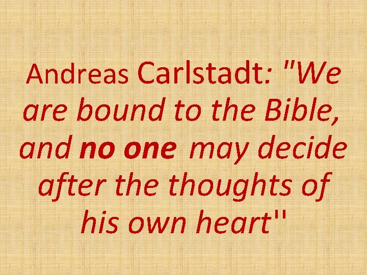 Andreas Carlstadt: "We are bound to the Bible, and no one may decide after
