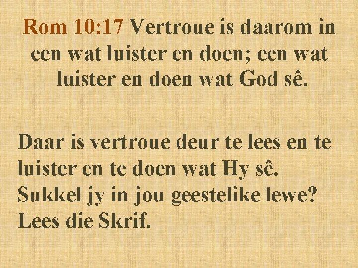 Rom 10: 17 Vertroue is daarom in een wat luister en doen; een wat