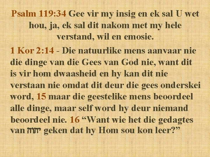 Psalm 119: 34 Gee vir my insig en ek sal U wet hou, ja,