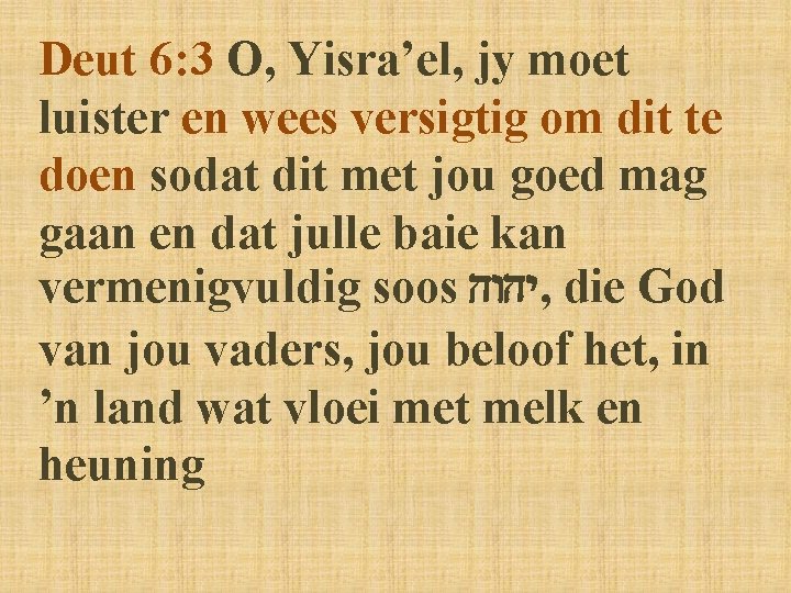 Deut 6: 3 O, Yisra’el, jy moet luister en wees versigtig om dit te