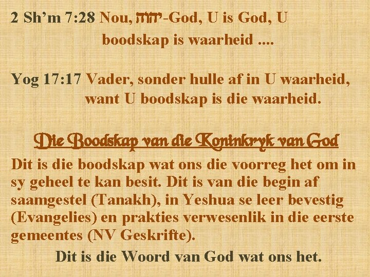 2 Sh’m 7: 28 Nou, -God, U is God, U boodskap is waarheid. .