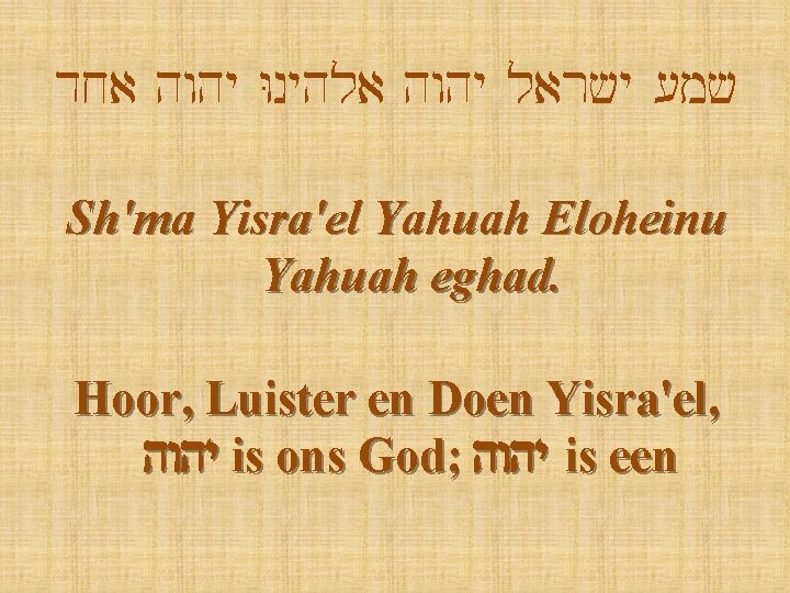 dja hwhy Wnyhla hwhy lar`y [m` Sh'ma Yisra'el Yahuah Eloheinu Yahuah eghad. Hoor, Luister