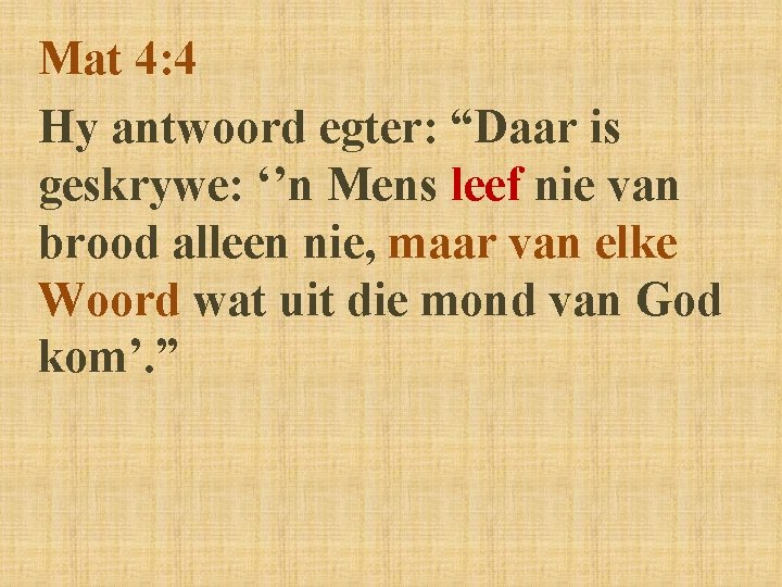 Mat 4: 4 Hy antwoord egter: “Daar is geskrywe: ‘’n Mens leef nie van