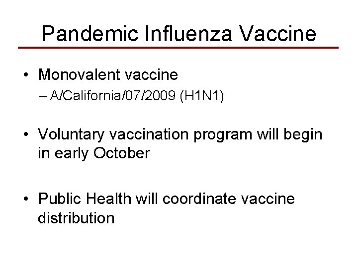 Pandemic Influenza Vaccine • Monovalent vaccine – A/California/07/2009 (H 1 N 1) • Voluntary