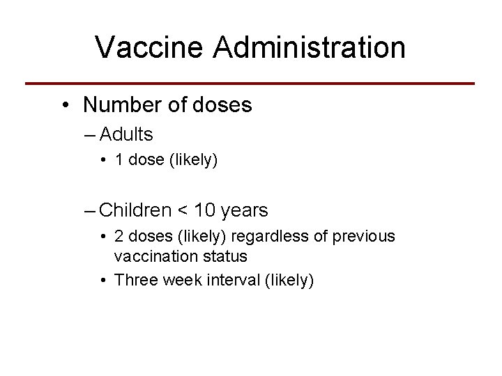 Vaccine Administration • Number of doses – Adults • 1 dose (likely) – Children