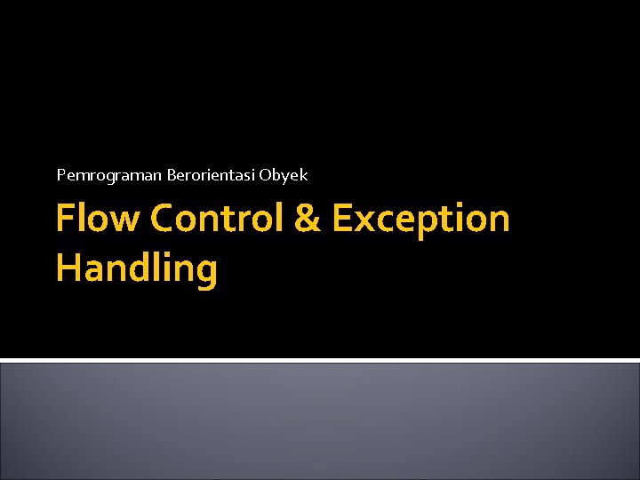 Pemrograman Berorientasi Obyek Flow Control & Exception Handling 