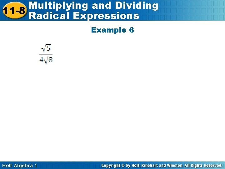 Multiplying and Dividing 11 -8 Radical Expressions Example 6 Holt Algebra 1 