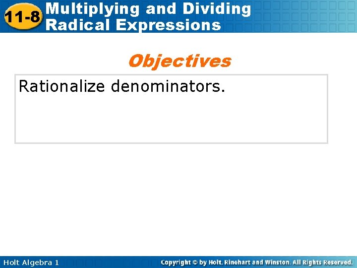 Multiplying and Dividing 11 -8 Radical Expressions Objectives Rationalize denominators. Holt Algebra 1 