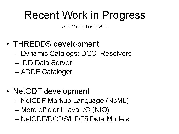 Recent Work in Progress John Caron, June 3, 2003 • THREDDS development – Dynamic Recent Work in Progress John Caron, June 3, 2003 • THREDDS development – Dynamic