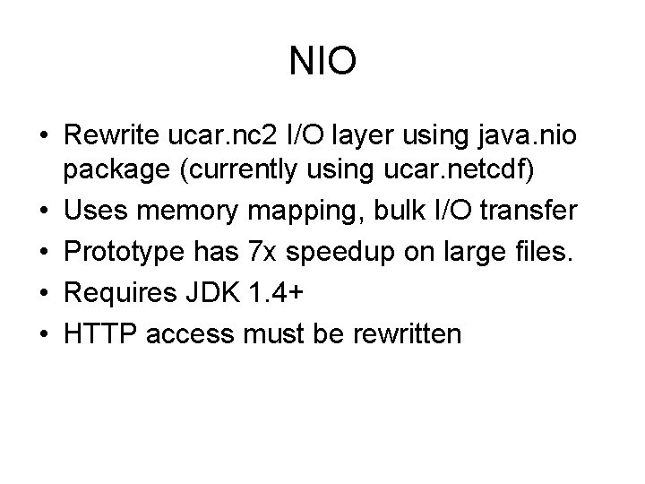 NIO • Rewrite ucar. nc 2 I/O layer using java. nio package (currently using NIO • Rewrite ucar. nc 2 I/O layer using java. nio package (currently using