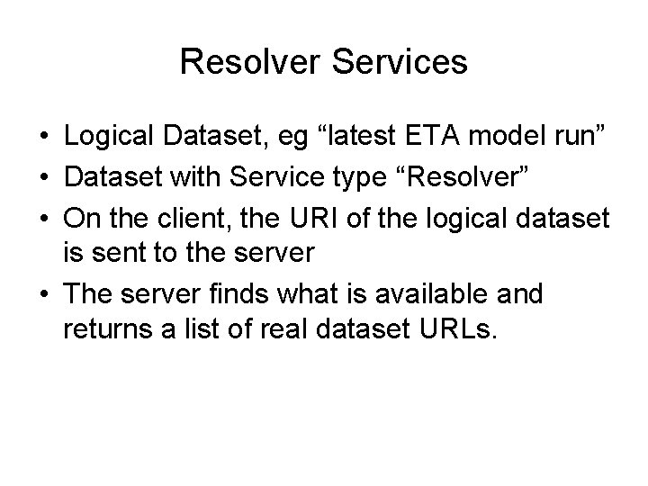 Resolver Services • Logical Dataset, eg “latest ETA model run” • Dataset with Service Resolver Services • Logical Dataset, eg “latest ETA model run” • Dataset with Service