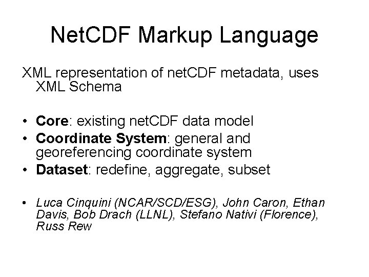 Net. CDF Markup Language XML representation of net. CDF metadata, uses XML Schema • Net. CDF Markup Language XML representation of net. CDF metadata, uses XML Schema •