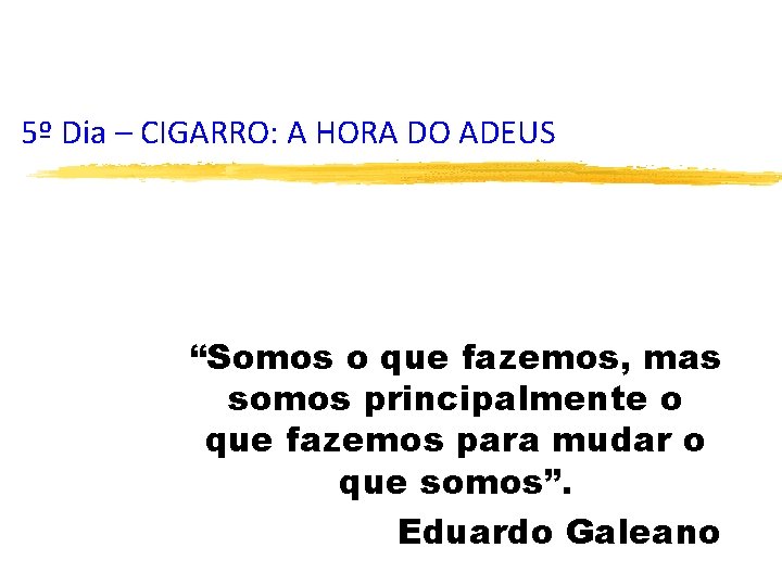 5º Dia – CIGARRO: A HORA DO ADEUS “Somos o que fazemos, mas somos