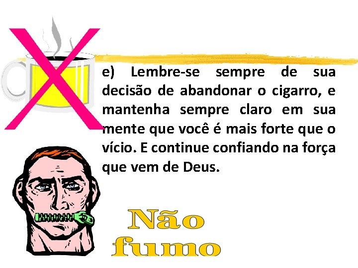 e) Lembre-se sempre de sua decisão de abandonar o cigarro, e mantenha sempre claro