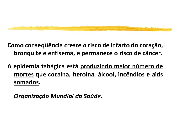 Como conseqüência cresce o risco de infarto do coração, bronquite e enfisema, e permanece