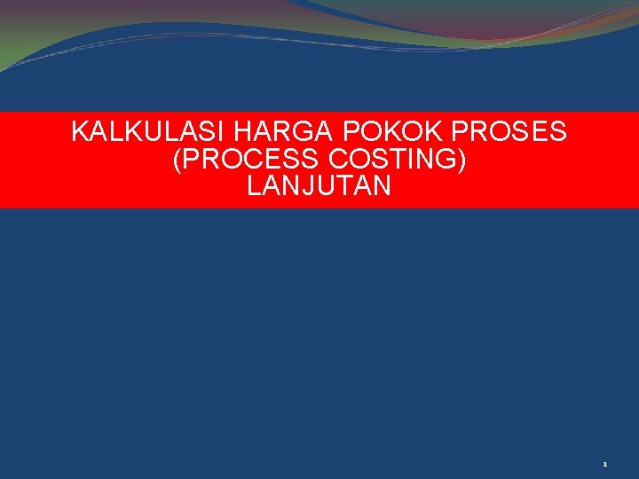 KALKULASI HARGA POKOK PROSES (PROCESS COSTING) LANJUTAN 1 