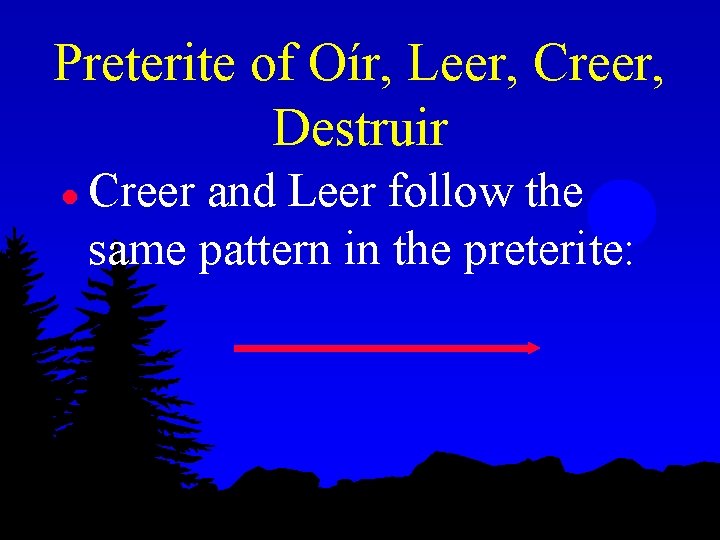 Preterite of Oír, Leer, Creer, Destruir l Creer and Leer follow the same pattern