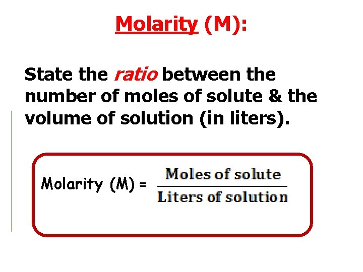 Molarity (M): State the ratio between the number of moles of solute & the