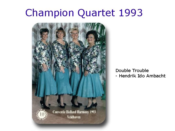 Champion Quartet 1993 Double Trouble - Hendrik Ido Ambacht 