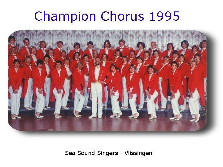 Champion Chorus 1995 Sea Sound Singers - Vlissingen 