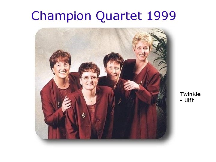 Champion Quartet 1999 Twinkle - Ulft 