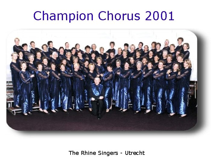 Champion Chorus 2001 The Rhine Singers - Utrecht 