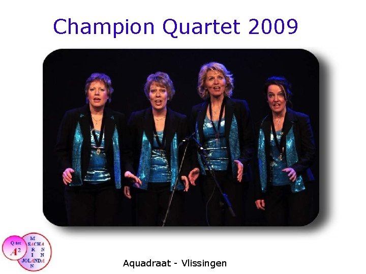 Champion Quartet 2009 Aquadraat - Vlissingen 