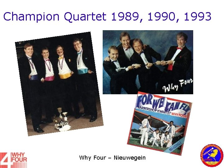 Champion Quartet 1989, 1990, 1993 Why Four – Nieuwegein 