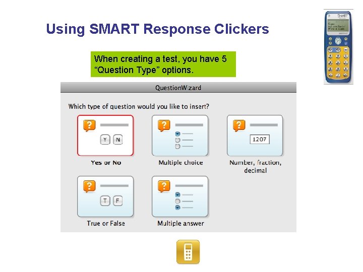 Using SMART Response Clickers When creating a test, you have 5 “Question Type” options.