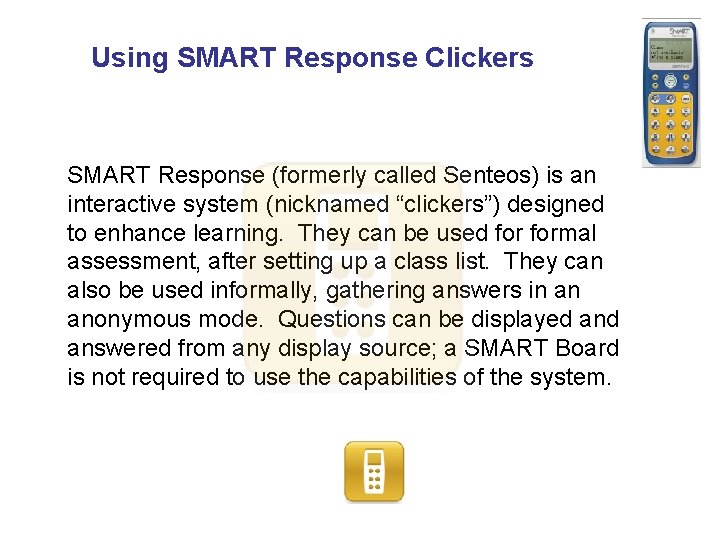 Using SMART Response Clickers SMART Response (formerly called Senteos) is an interactive system (nicknamed