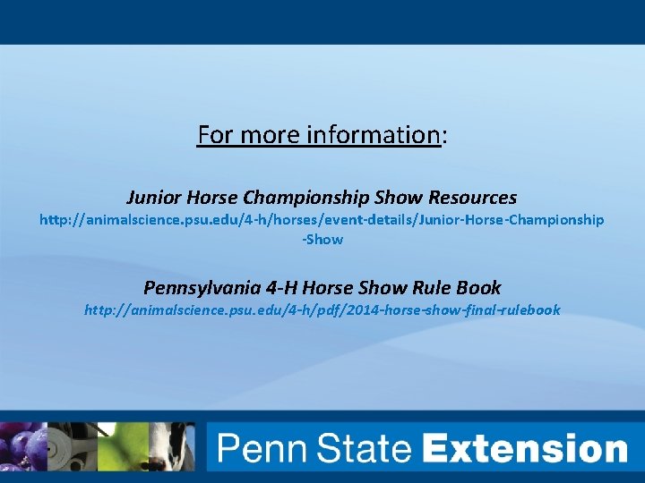 For more information: Junior Horse Championship Show Resources http: //animalscience. psu. edu/4 -h/horses/event-details/Junior-Horse-Championship -Show