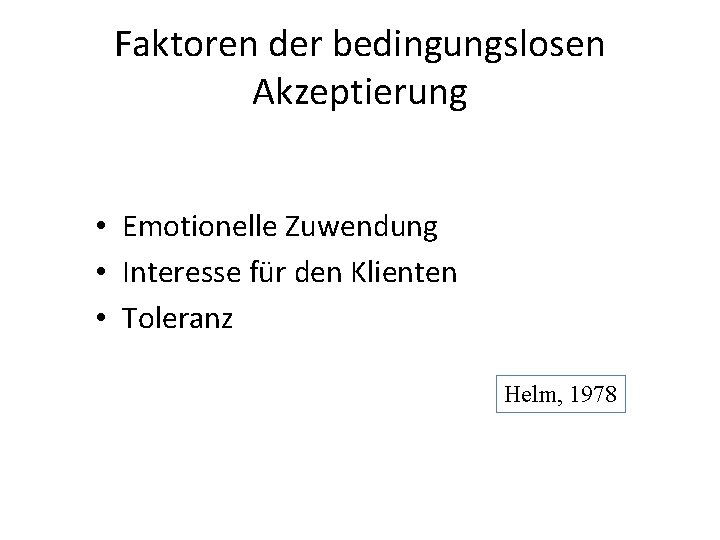 Faktoren der bedingungslosen Akzeptierung • Emotionelle Zuwendung • Interesse für den Klienten • Toleranz Faktoren der bedingungslosen Akzeptierung • Emotionelle Zuwendung • Interesse für den Klienten • Toleranz