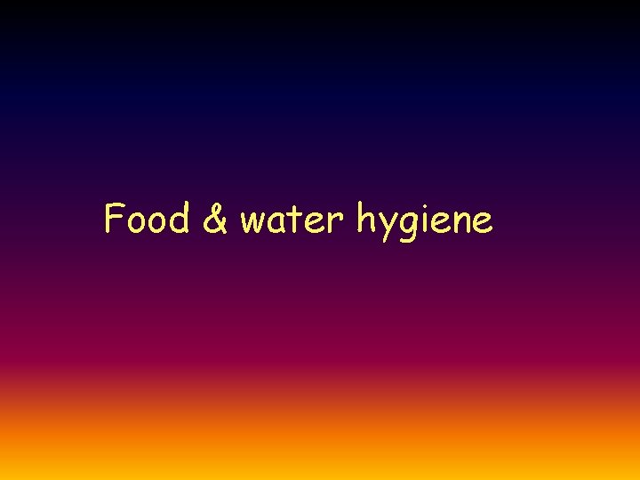 Food & water hygiene 