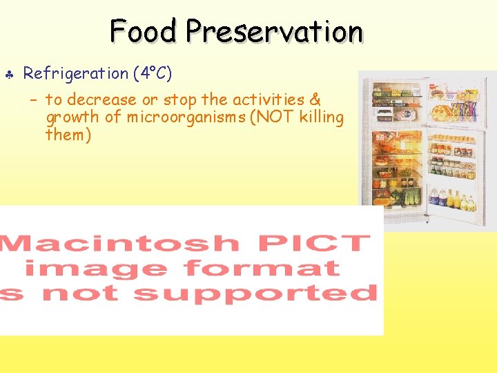 Food Preservation § Refrigeration (4°C) – to decrease or stop the activities & growth