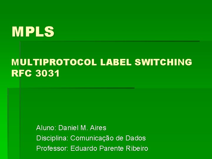 MPLS MULTIPROTOCOL LABEL SWITCHING RFC 3031 Aluno: Daniel M. Aires Disciplina: Comunicação de Dados