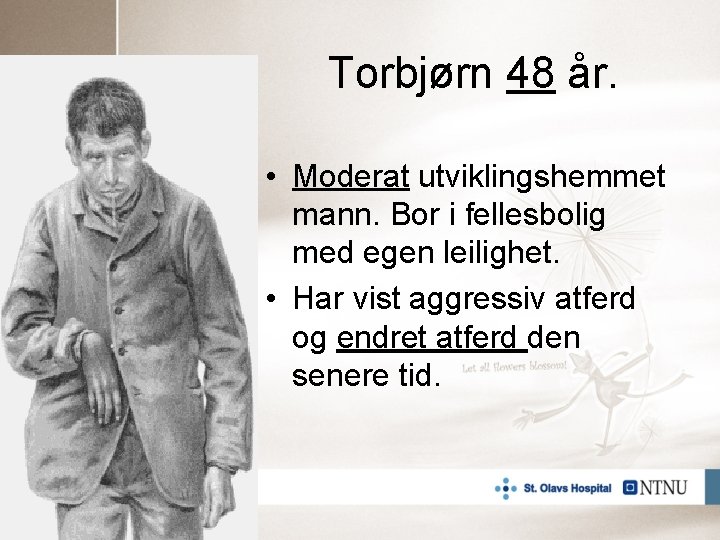 Torbjørn 48 år. • Moderat utviklingshemmet mann. Bor i fellesbolig med egen leilighet. •