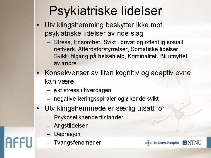 Psykiatriske lidelser • Utviklingshemming beskytter ikke mot psykiatriske lidelser av noe slag – Stress,