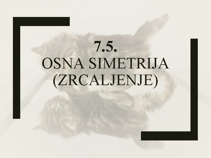 7. 5. OSNA SIMETRIJA (ZRCALJENJE) 