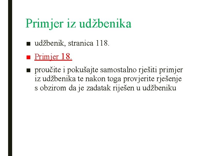 Primjer iz udžbenika ■ udžbenik, stranica 118. ■ Primjer 18. ■ proučite i pokušajte