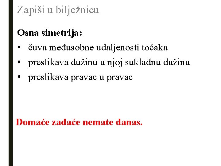 Zapiši u bilježnicu Osna simetrija: • čuva međusobne udaljenosti točaka • preslikava dužinu u