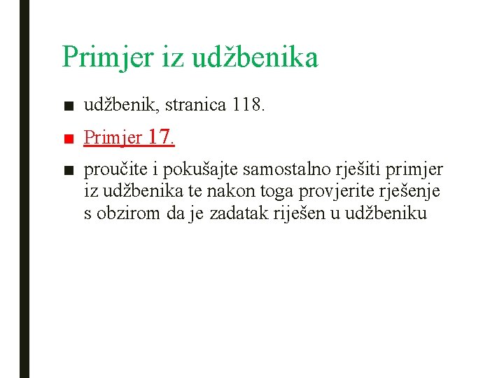 Primjer iz udžbenika ■ udžbenik, stranica 118. ■ Primjer 17. ■ proučite i pokušajte