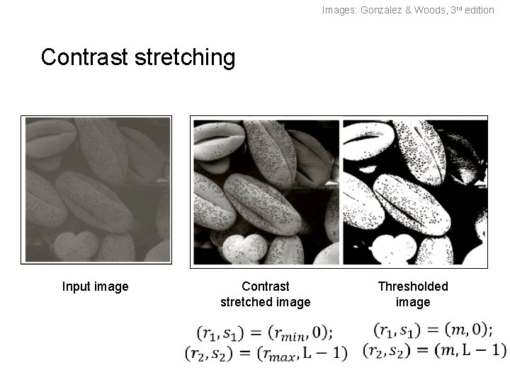 Images: Gonzalez & Woods, 3 rd edition Contrast stretching Input image Contrast stretched image Images: Gonzalez & Woods, 3 rd edition Contrast stretching Input image Contrast stretched image