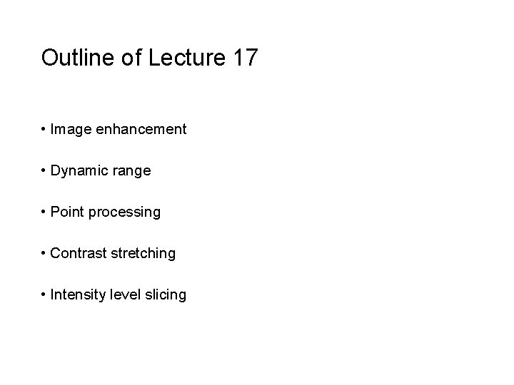 Outline of Lecture 17 • Image enhancement • Dynamic range • Point processing • Outline of Lecture 17 • Image enhancement • Dynamic range • Point processing •