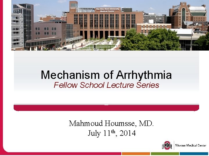 Mechanism of Arrhythmia Fellow School Lecture Series Mahmoud Houmsse, MD. July 11 th, 2014