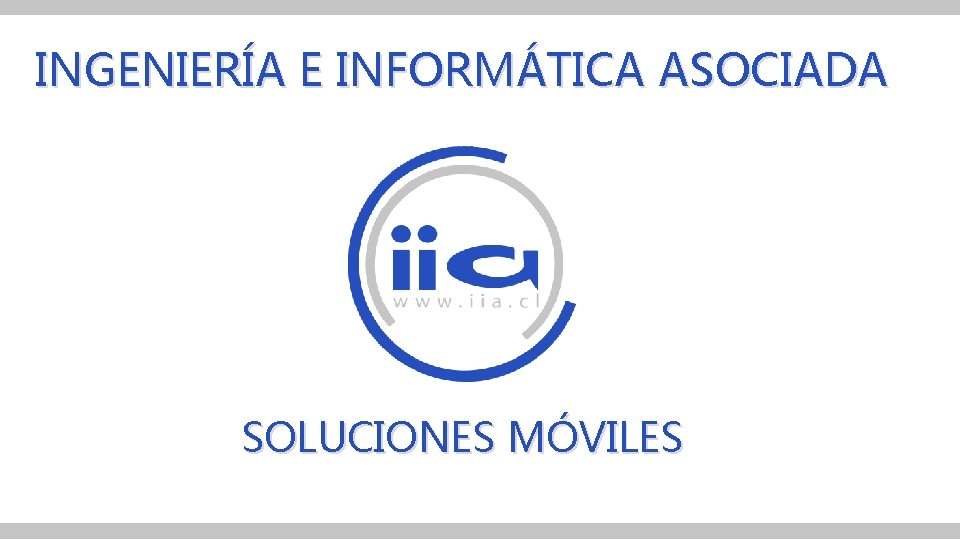 INGENIERÍA E INFORMÁTICA ASOCIADA SOLUCIONES MÓVILES 